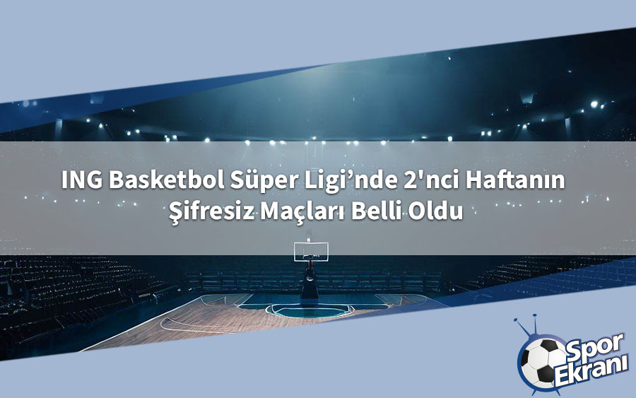 ING Basketbol Süper Ligi’nde 2'nci Haftanın Şifresiz Maçları Belli Oldu ING Basketbol Süper Ligi’nde 2'nci Haftanın Şifresiz Maçları Belli Oldu
