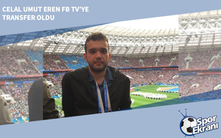 Celal Umut Eren FB TV’ye Transfer Oldu Celal Umut Eren FB TV’ye Transfer Oldu