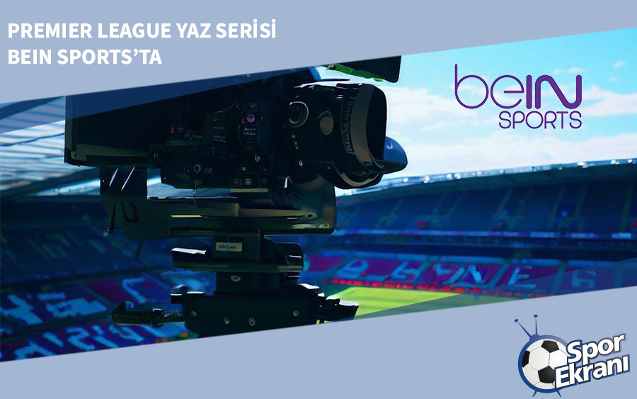 Premier League Yaz Serisi beIN Sports’ta Premier League Yaz Serisi beIN Sports’ta
