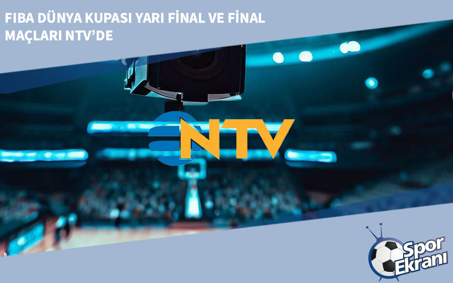 FIBA Dünya Kupası Yarı Final ve Final Maçları NTV’de FIBA Dünya Kupası Yarı Final ve Final Maçları NTV’de
