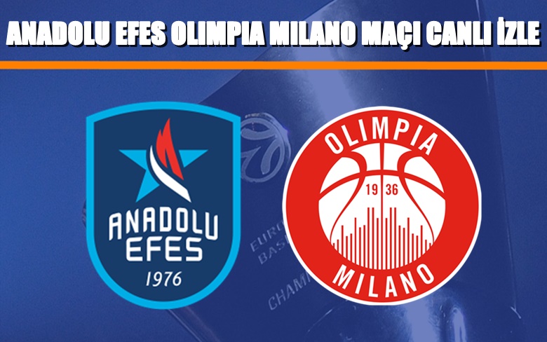 BEDAVA CANLI MAÇ İZLE Anadolu Efes-Milano 24 Mart BEIN LİNK