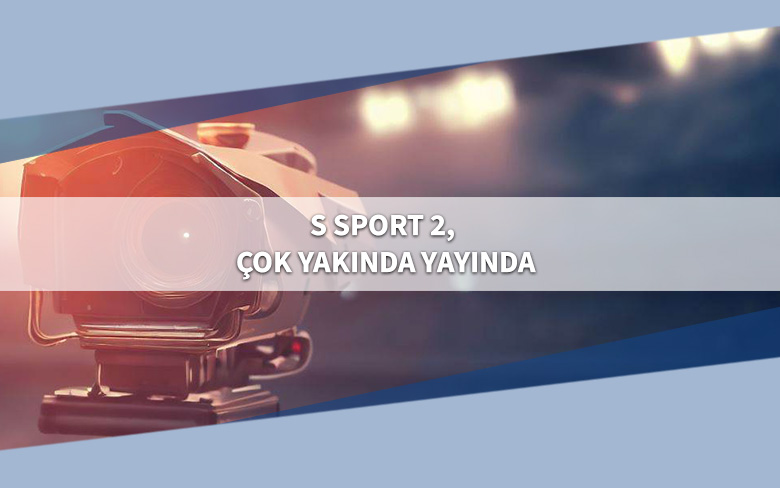 S Sport 2, Çok Yakında Yayında S Sport 2, Çok Yakında Yayında