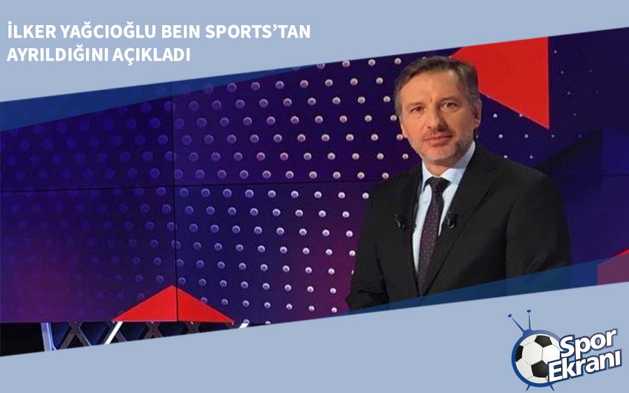 İlker Yağcıoğlu beIN Sports’tan Ayrıldığını Açıkladı İlker Yağcıoğlu beIN Sports’tan Ayrıldığını Açıkladı