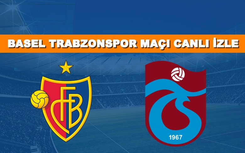 BEDAVA CANLI MAÇ İZLE Basel-Trabzonspor 23 Şubat Exxen LİNK