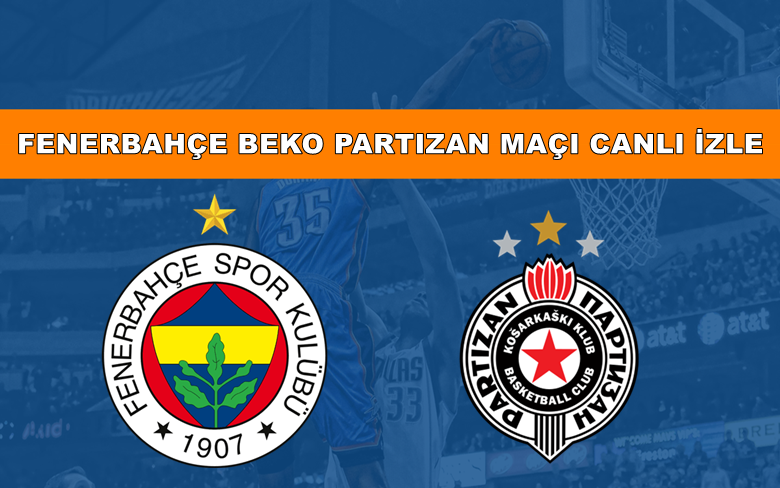 BEDAVA CANLI MAÇ İZLE Fenerbahçe Beko-Partizan 22 Aralık S SPORT LİNK