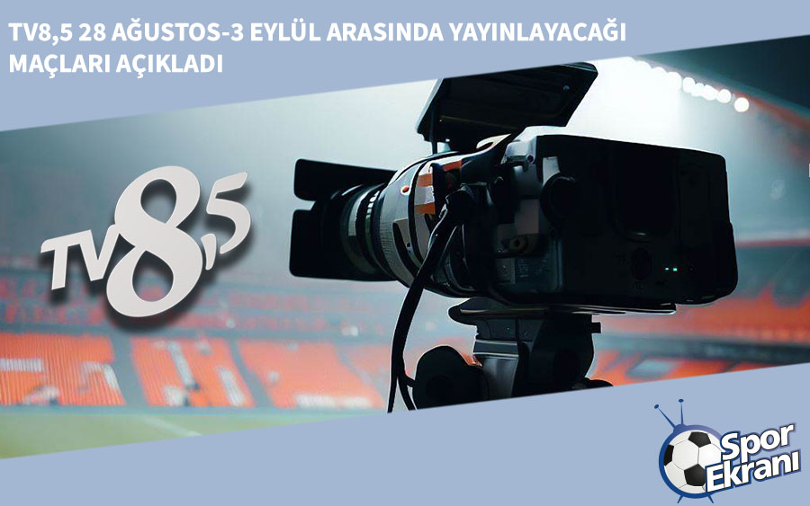 TV8,5 28 Ağustos-3 Eylül Arasında Yayınlayacağı Maçları Açıkladı TV8,5 28 Ağustos-3 Eylül Arasında Yayınlayacağı Maçları Açıkladı