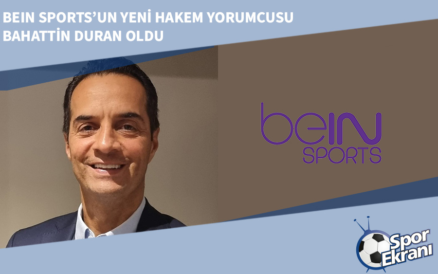 beIN Sports’un Yeni Hakem Yorumcusu Bahattin Duran Oldu beIN Sports’un Yeni Hakem Yorumcusu Bahattin Duran Oldu