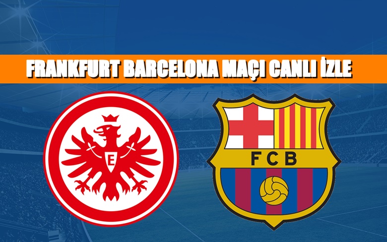 BEDAVA CANLI MAÇ İZLE Frankfurt-Barcelona 7 Nisan Exxen LİNK
