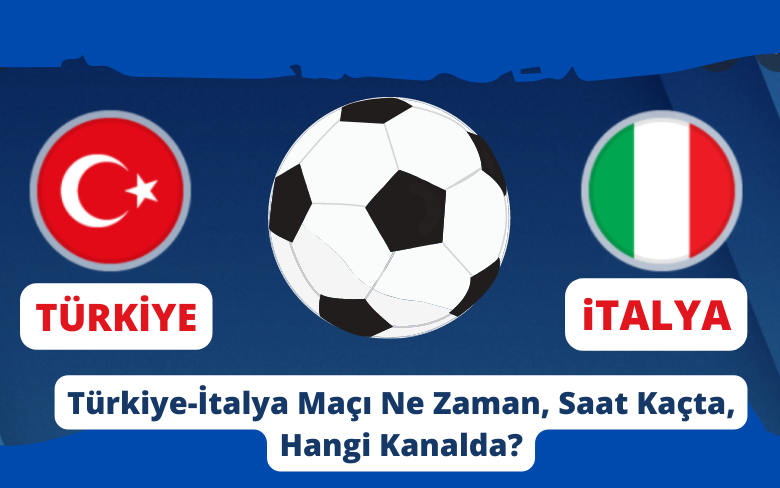 Türkiye-İtalya Maçı Ne Zaman, Saat Kaçta, Hangi Kanalda?