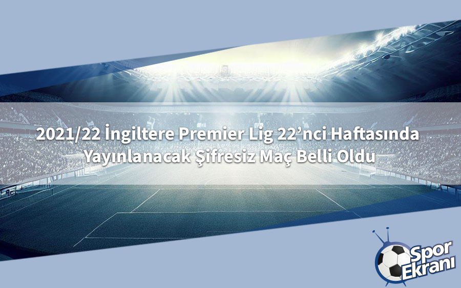 2021/22 İngiltere Premier Lig 22’nci Haftasında Yayınlanacak Şifresiz Maç Belli Oldu 2021/22 İngiltere Premier Lig 22’nci Haftasında Yayınlanacak Şifresiz Maç Belli Oldu