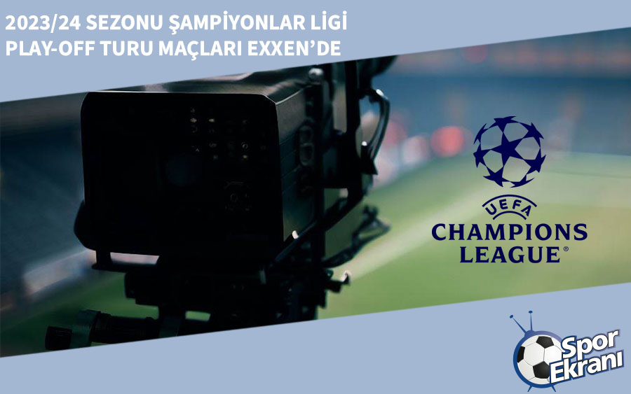 2023/24 Sezonu Şampiyonlar Ligi Play-off Turu Maçları EXXEN’de
