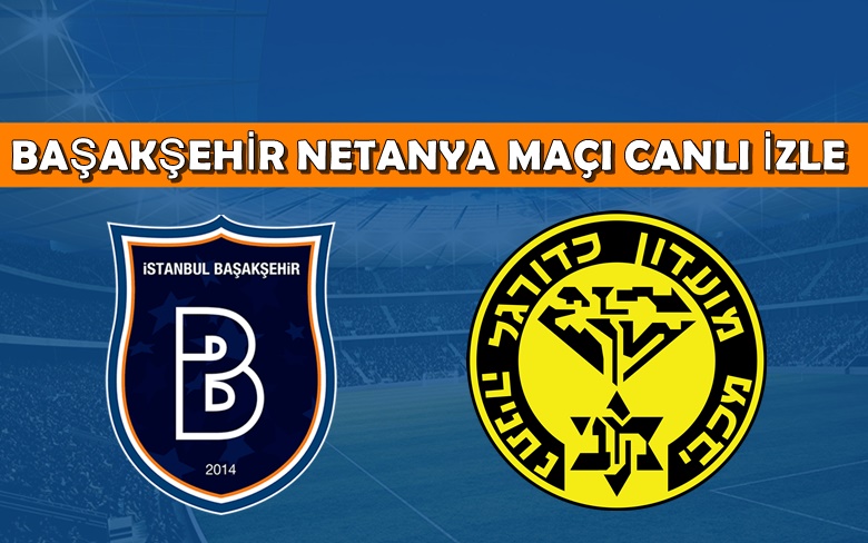 BEDAVA CANLI MAÇ İZLE Başakşehir-Maccabi Netanya 21 Temmuz TRT Spor LİNK
