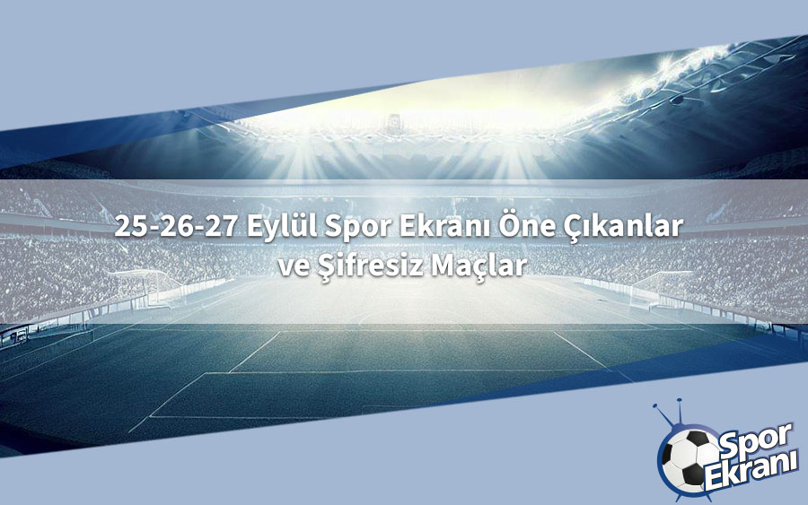 25-26-27 Eylül Spor Ekranı Öne Çıkanlar ve Şifresiz Maçlar 25-26-27 Eylül Spor Ekranı Öne Çıkanlar ve Şifresiz Maçlar