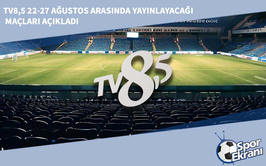 TV8,5 22-27 Ağustos Arasında Yayınlayacağı Maçları Açıkladı