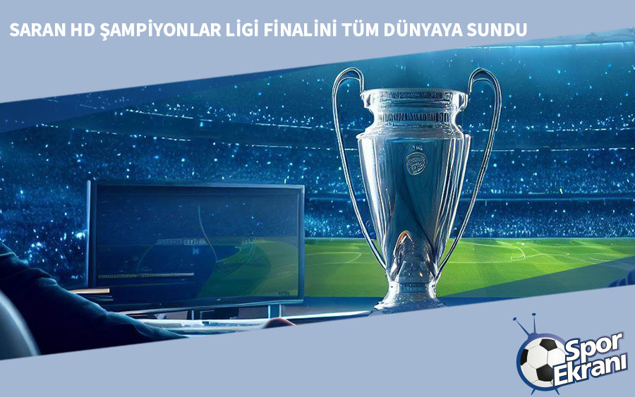 Saran HD Şampiyonlar Ligi Finalini Tüm Dünyaya Sundu Saran HD Şampiyonlar Ligi Finalini Tüm Dünyaya Sundu