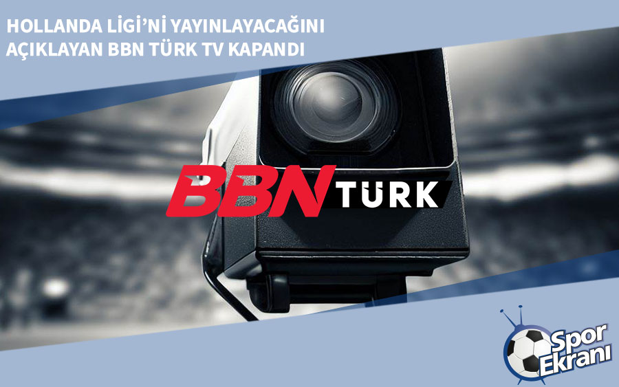 Hollanda Ligi’ni Yayınlayacağını Açıklayan BBN Türk TV Kapandı Hollanda Ligi’ni Yayınlayacağını Açıklayan BBN Türk TV Kapandı