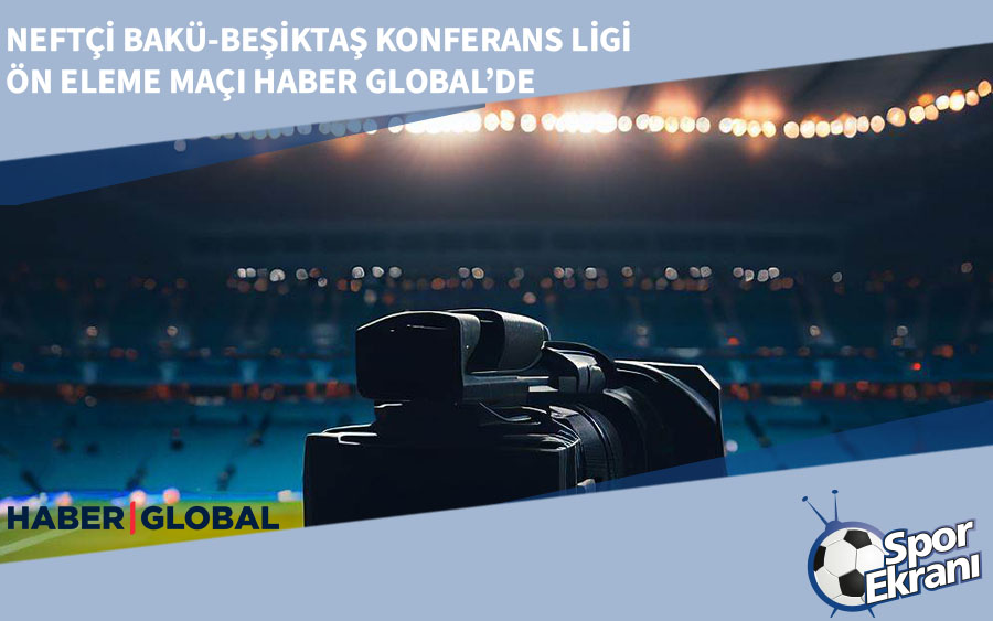 Neftçi Bakü-Beşiktaş Konferans Ligi Ön Eleme Maçı Haber Global’de Neftçi Bakü-Beşiktaş Konferans Ligi Ön Eleme Maçı Haber Global’de