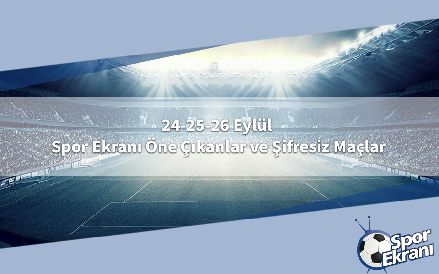 24-25-26 Eylül Spor Ekranı Öne Çıkanlar ve Şifresiz Maçlar 24-25-26 Eylül Spor Ekranı Öne Çıkanlar ve Şifresiz Maçlar