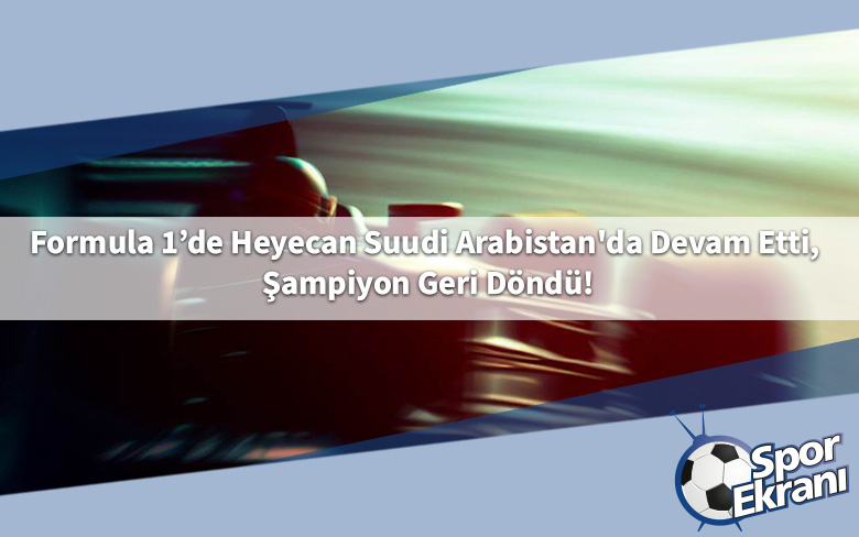 Formula 1’de Heyecan Suudi Arabistan'da Devam Etti, Şampiyon Geri Döndü!