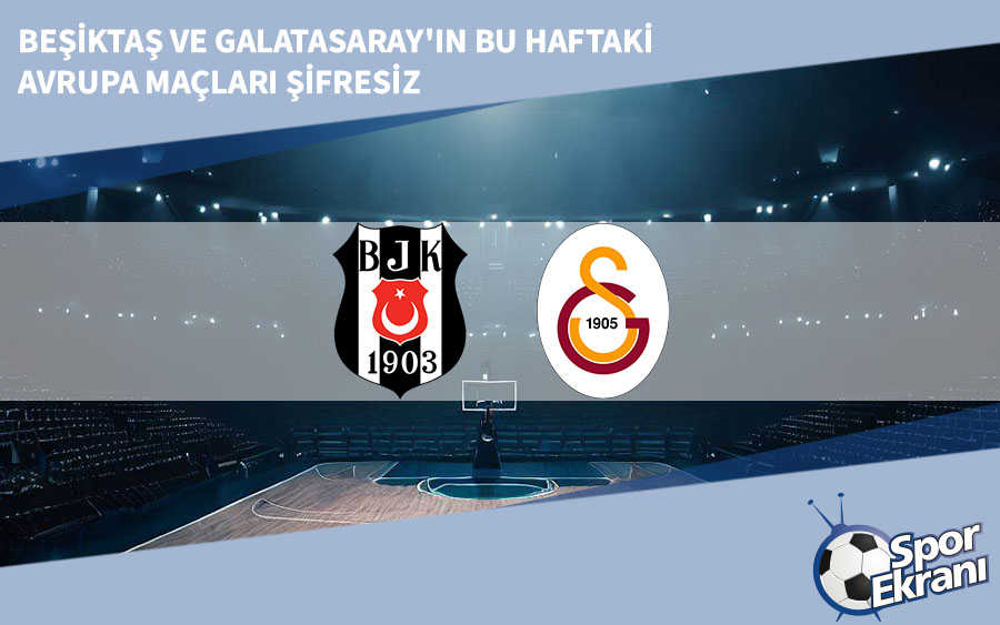 Beşiktaş ve Galatasaray'ın Bu Haftaki Avrupa Maçları Şifresiz