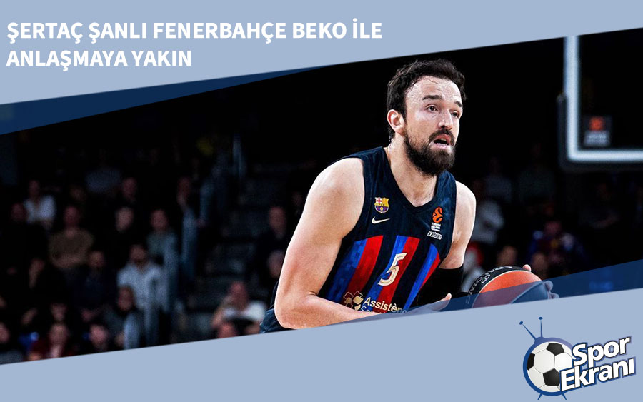 Şertaç Şanlı Fenerbahçe Beko ile Anlaşmaya Yakın Şertaç Şanlı Fenerbahçe Beko ile Anlaşmaya Yakın