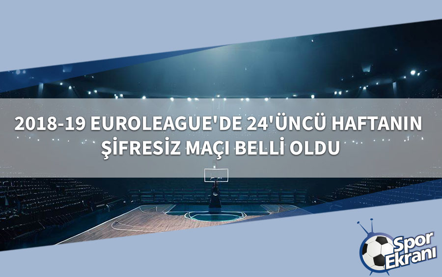 2018-19 Euroleague'de 24'üncü Haftanın Şifresiz Maçı Belli Oldu