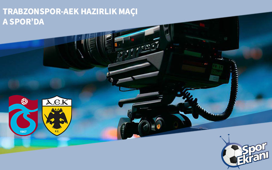Trabzonspor-AEK Hazırlık Maçı A Spor’da Trabzonspor-AEK Hazırlık Maçı A Spor’da