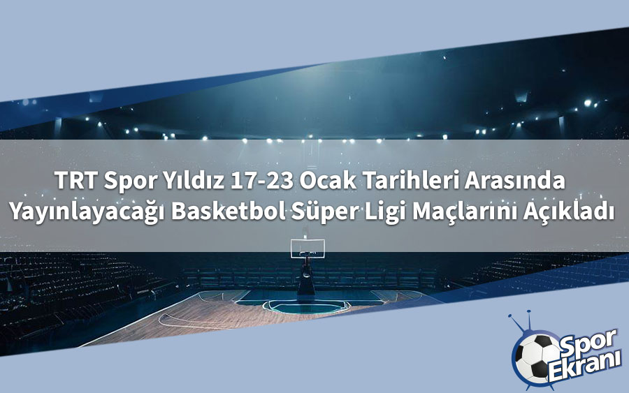 TRT Spor Yıldız 17-23 Ocak Tarihleri Arasında Yayınlayacağı Basketbol Süper Ligi Maçlarını Açıkladı
