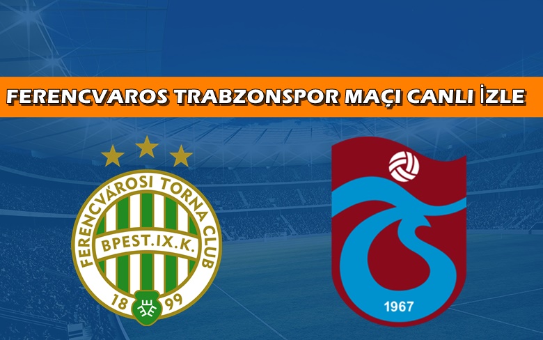 CANLI MAÇ İZLE Ferencvaros-Trabzonspor 8 Eylül EXXEN MAÇ LİNKİ