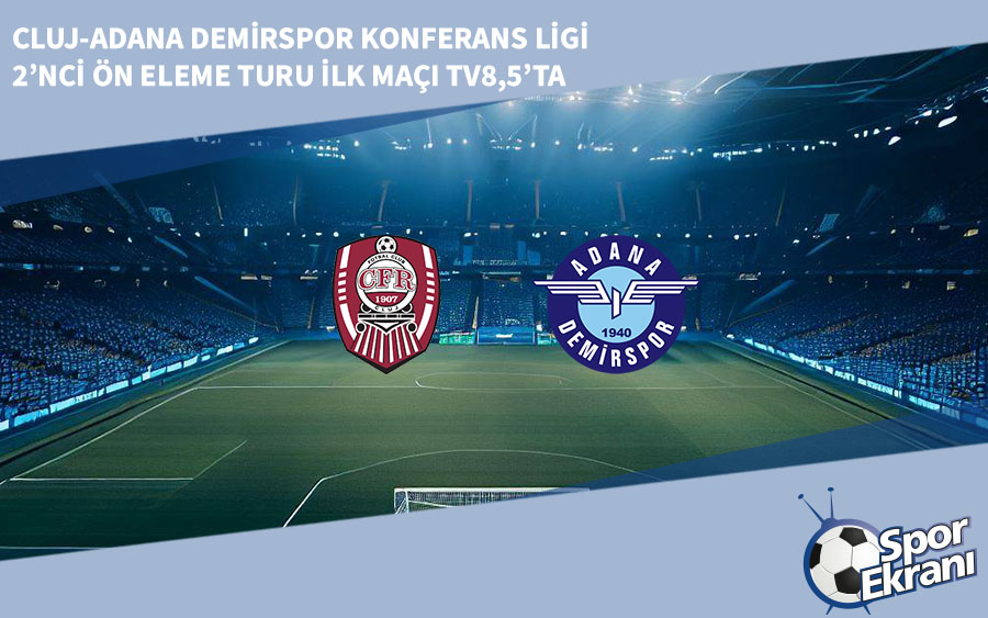 Cluj-Adana Demirspor Konferans Ligi 2’nci Ön Eleme Turu İlk Maçı TV8,5’ta Cluj-Adana Demirspor Konferans Ligi 2’nci Ön Eleme Turu İlk Maçı TV8,5’ta