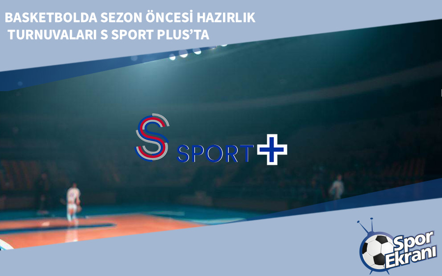 Basketbolda Sezon Öncesi Hazırlık Turnuvaları S Sport Plus’ta Basketbolda Sezon Öncesi Hazırlık Turnuvaları S Sport Plus’ta