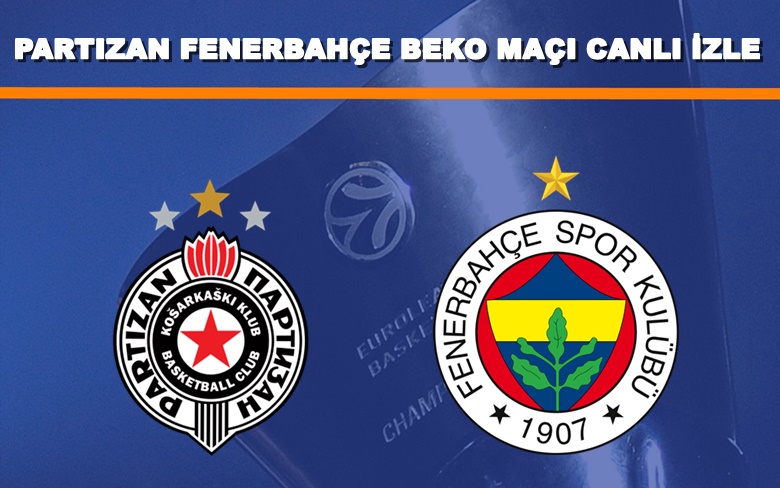 BEDAVA CANLI MAÇ İZLE Partizan-Fenerbahçe Beko 23 Şubat S SPORT LİNK