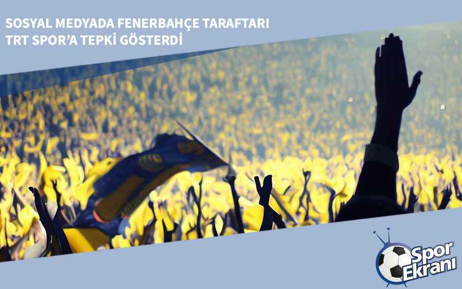Sosyal Medyada Fenerbahçe Taraftarı TRT Spor’a Tepki Gösterdi