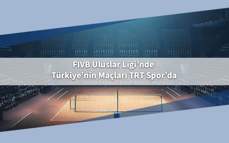 FIVB Uluslar Ligi’nde Türkiye’nin Maçları TRT Spor’da FIVB Uluslar Ligi’nde Türkiye’nin Maçları TRT Spor’da