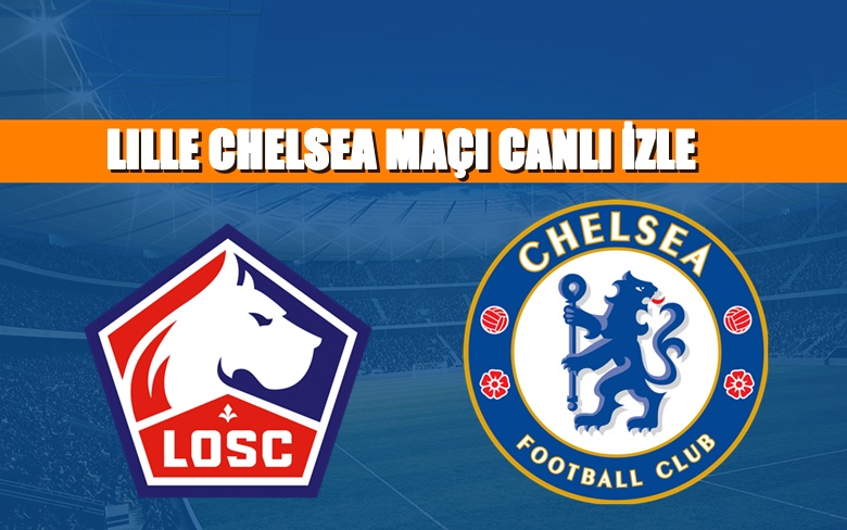 BEDAVA CANLI MAÇ İZLE Lille Chelsea 16 Mart Exxen LİNK
