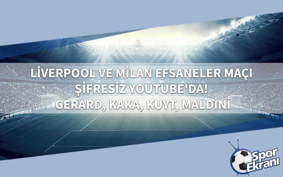 Liverpool ve Milan Efsaneler Maçı Şifresiz Youtube'da! Gerard, Kaka, Kuyt, Maldini Liverpool ve Milan Efsaneler Maçı Şifresiz Youtube'da! Gerard, Kaka, Kuyt, Maldini