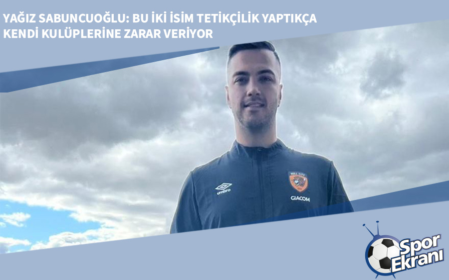 Yağız Sabuncuoğlu: Bu İki İsim Tetikçilik Yaptıkça Kendi Kulüplerine Zarar Veriyor Yağız Sabuncuoğlu: Bu İki İsim Tetikçilik Yaptıkça Kendi Kulüplerine Zarar Veriyor
