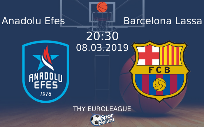 08 Mart 2019 Anadolu Efes vs Barcelona Lassa maçı Hangi Kanalda Saat Kaçta Yayınlanacak?