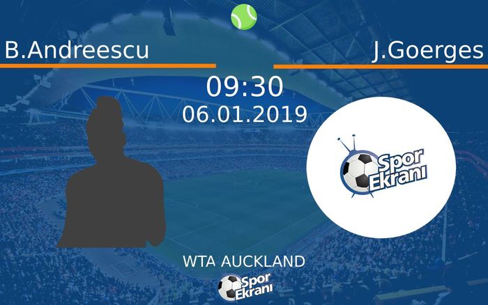 06 Ocak 2019 B.Andreescu vs J.Goerges maçı Hangi Kanalda Saat Kaçta Yayınlanacak?