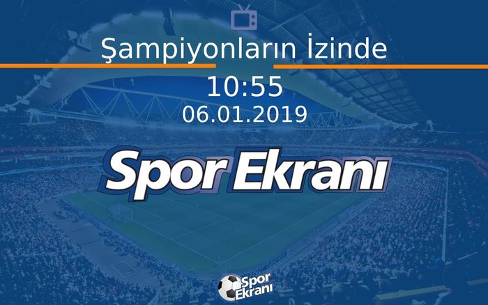 06 Ocak 2019 Spor Programi - Şampiyonların İzinde  Hangi Kanalda Saat Kaçta Yayınlanacak?