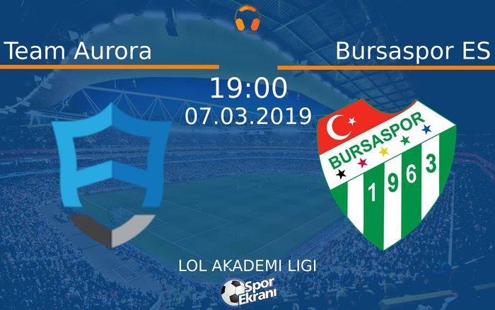 07 Mart 2019 Team Aurora vs Bursaspor ES maçı Hangi Kanalda Saat Kaçta Yayınlanacak?