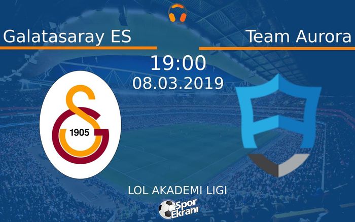 08 Mart 2019 Galatasaray ES vs Team Aurora maçı Hangi Kanalda Saat Kaçta Yayınlanacak?