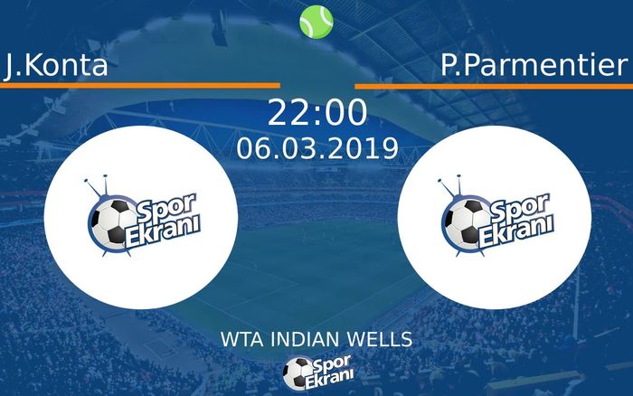 06 Mart 2019 J.Konta vs P.Parmentier maçı Hangi Kanalda Saat Kaçta Yayınlanacak?