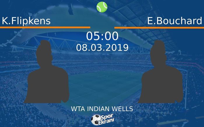 08 Mart 2019 K.Flipkens vs E.Bouchard maçı Hangi Kanalda Saat Kaçta Yayınlanacak?