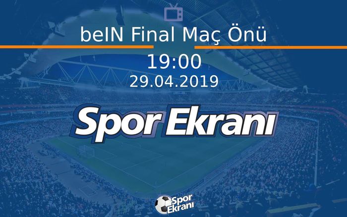 29 Nisan 2019 Futbol Programi - beIN Final Maç Önü  Hangi Kanalda Saat Kaçta Yayınlanacak?