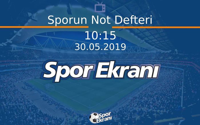 30 Mayıs 2019 Spor Programi - Sporun Not Defteri  Hangi Kanalda Saat Kaçta Yayınlanacak?