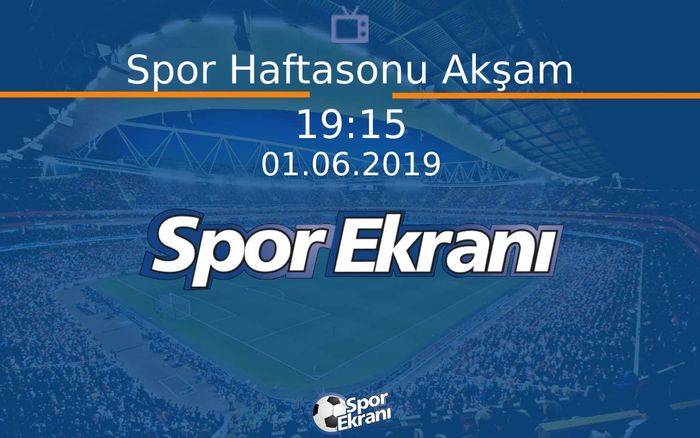 01 Haziran 2019 Futbol Programi - Spor Haftasonu Akşam  Hangi Kanalda Saat Kaçta Yayınlanacak?