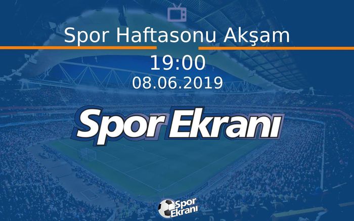 08 Haziran 2019 Futbol Programi - Spor Haftasonu Akşam  Hangi Kanalda Saat Kaçta Yayınlanacak?