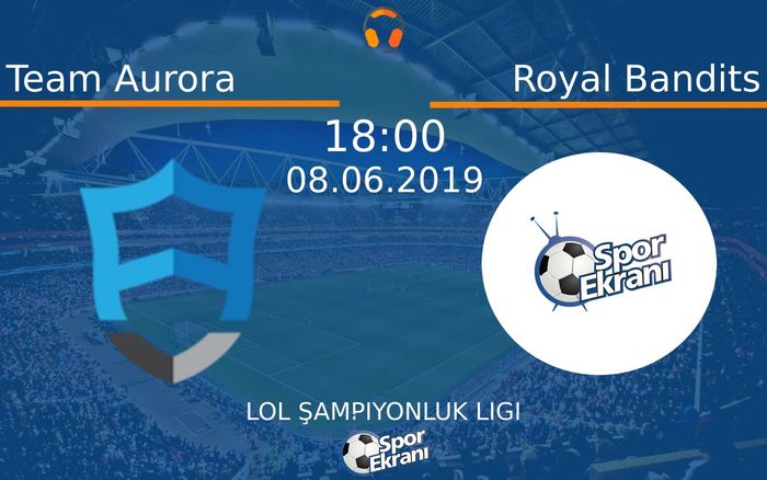 08 Haziran 2019 Team Aurora vs Royal Bandits maçı Hangi Kanalda Saat Kaçta Yayınlanacak?