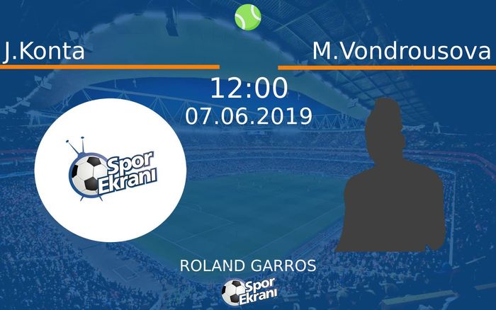 07 Haziran 2019 J.Konta vs M.Vondrousova maçı Hangi Kanalda Saat Kaçta Yayınlanacak?